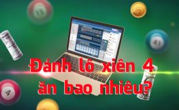 Đánh lô xiên 4 ăn bao nhiêu